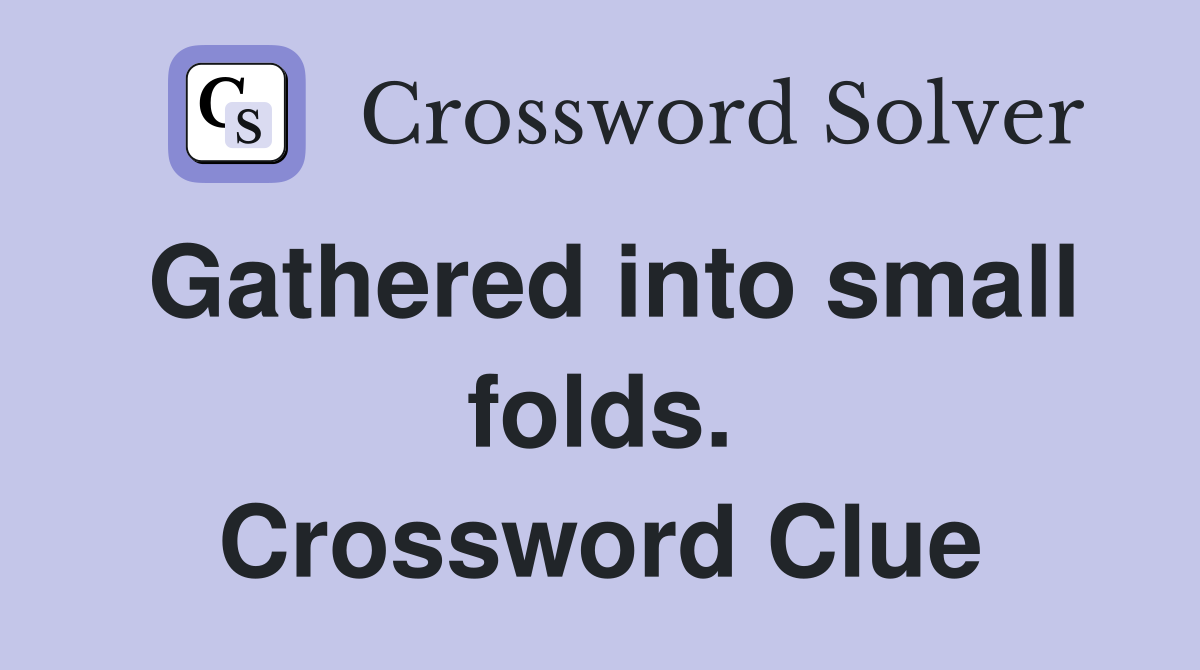 Gathered into small folds. Crossword Clue