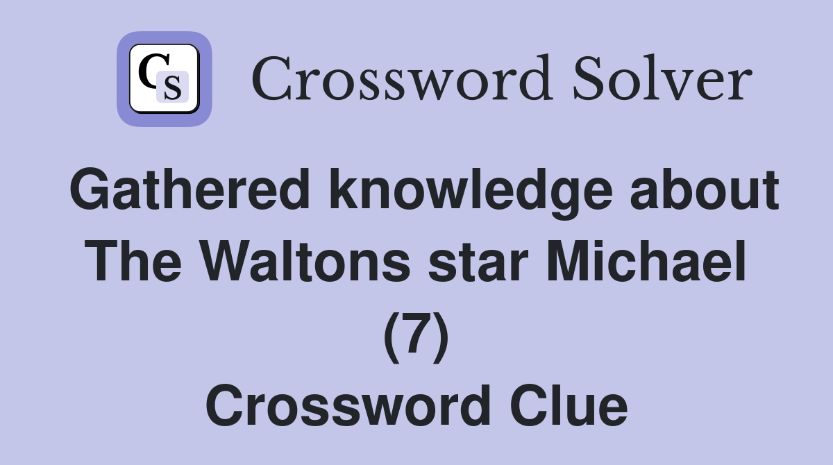 Gathered knowledge about The Waltons star Michael (7) Crossword Clue