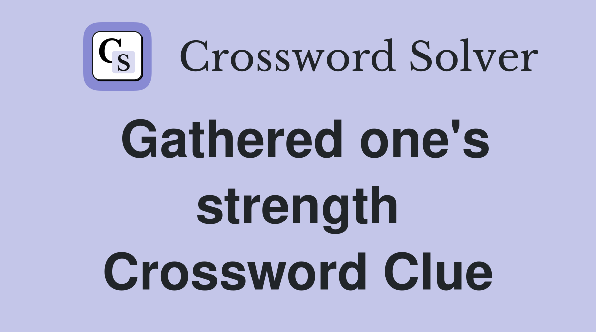 Gathered one's strength Crossword Clue