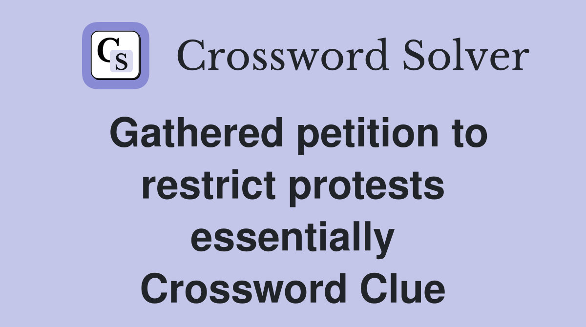 Gathered petition to restrict protests essentially Crossword Clue