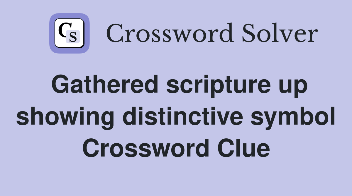 Gathered scripture up showing distinctive symbol Crossword Clue