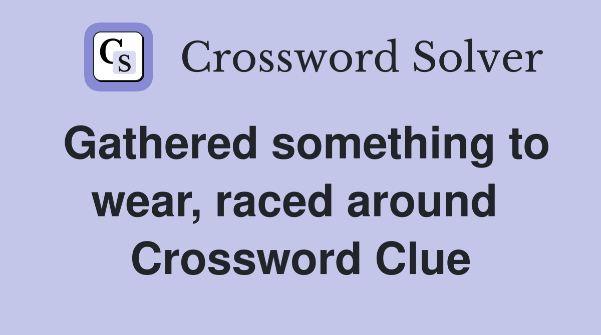 Gathered something to wear, raced around  Crossword Clue
