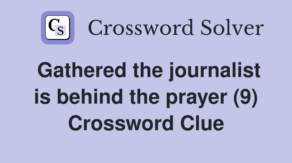 Gathered the journalist is behind the prayer (9) Crossword Clue