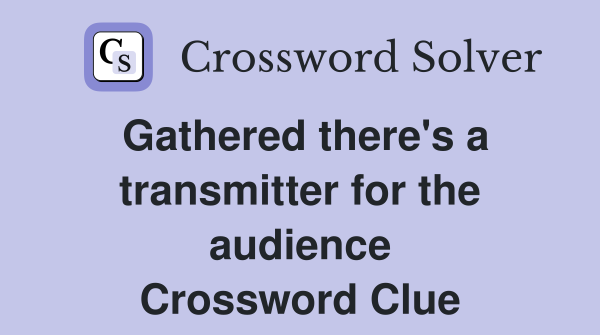 Gathered there's a transmitter for the audience Crossword Clue