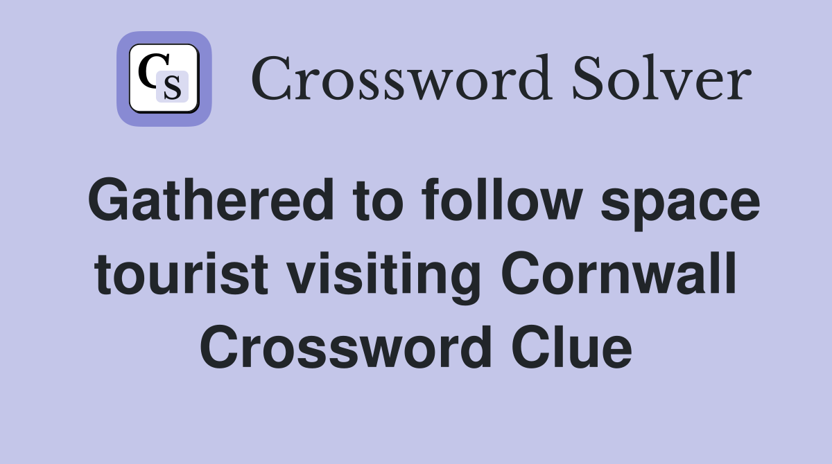 Gathered to follow space tourist visiting Cornwall Crossword Clue