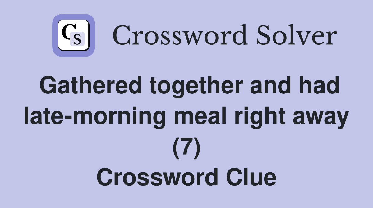 Gathered together and had late-morning meal right away (7) Crossword Clue