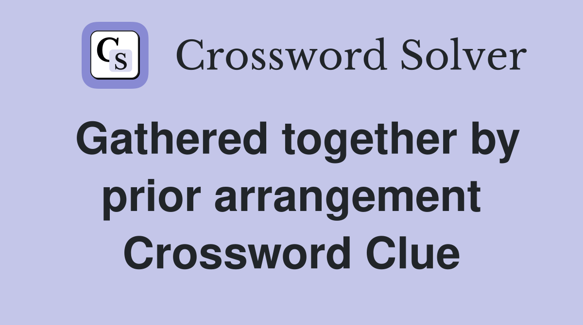 Gathered together by prior arrangement Crossword Clue