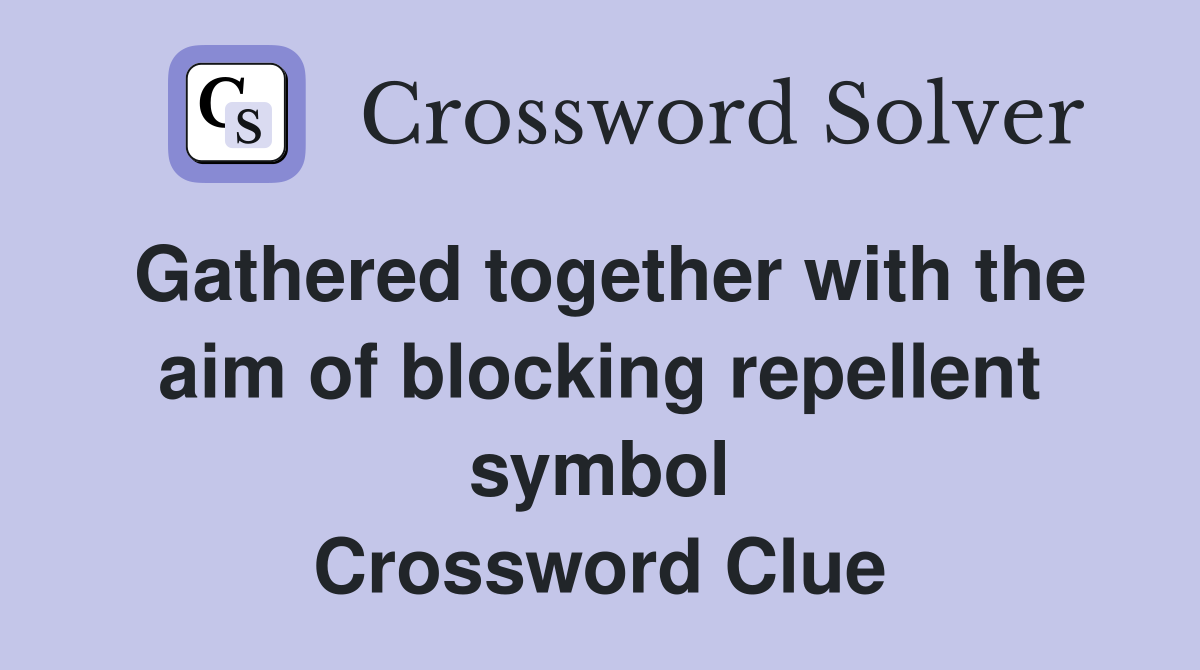 Gathered together with the aim of blocking repellent symbol Crossword Clue