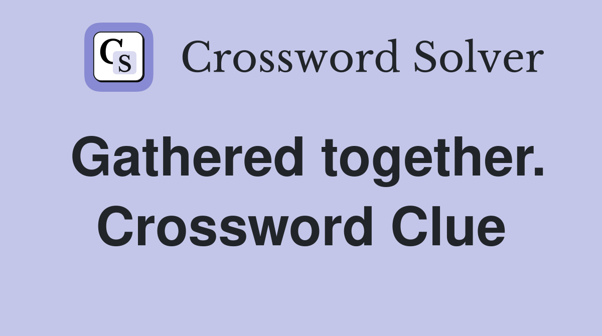 Gathered together. Crossword Clue