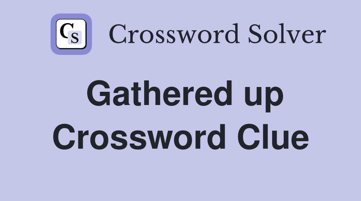 Gathered up Crossword Clue