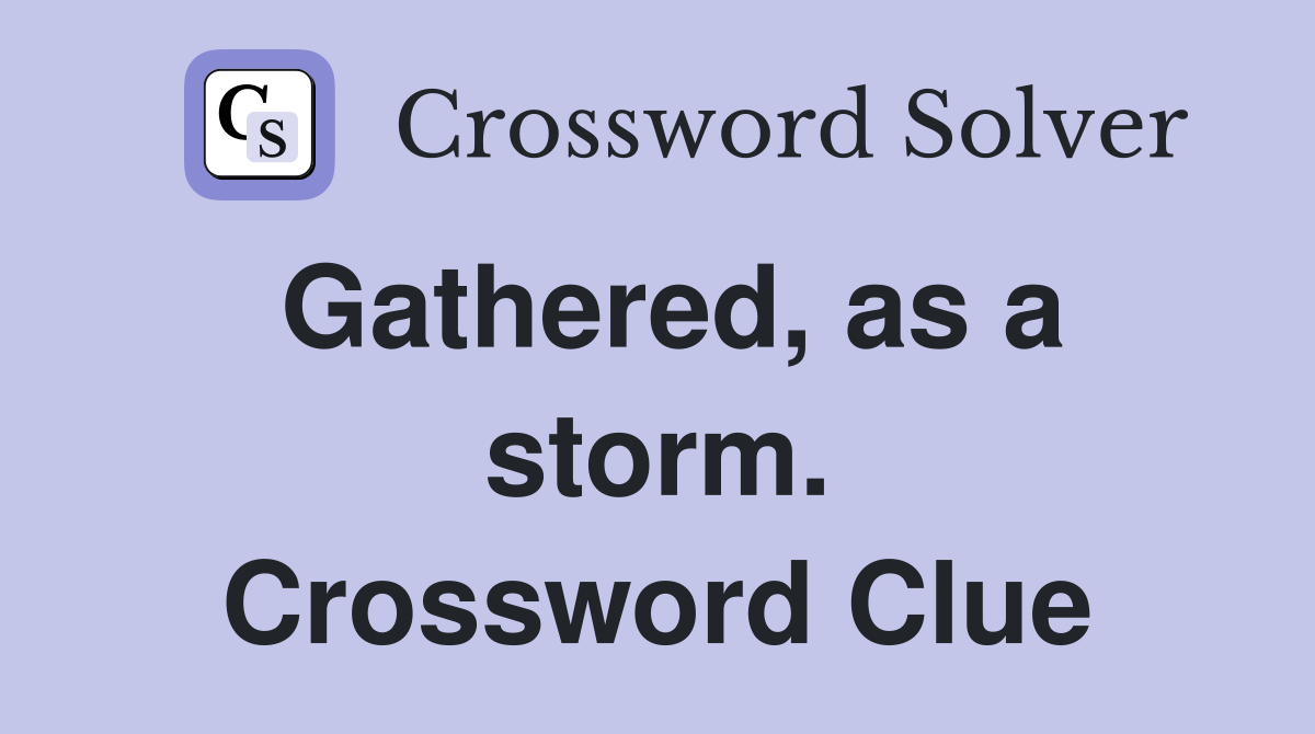 Gathered, as a storm. Crossword Clue