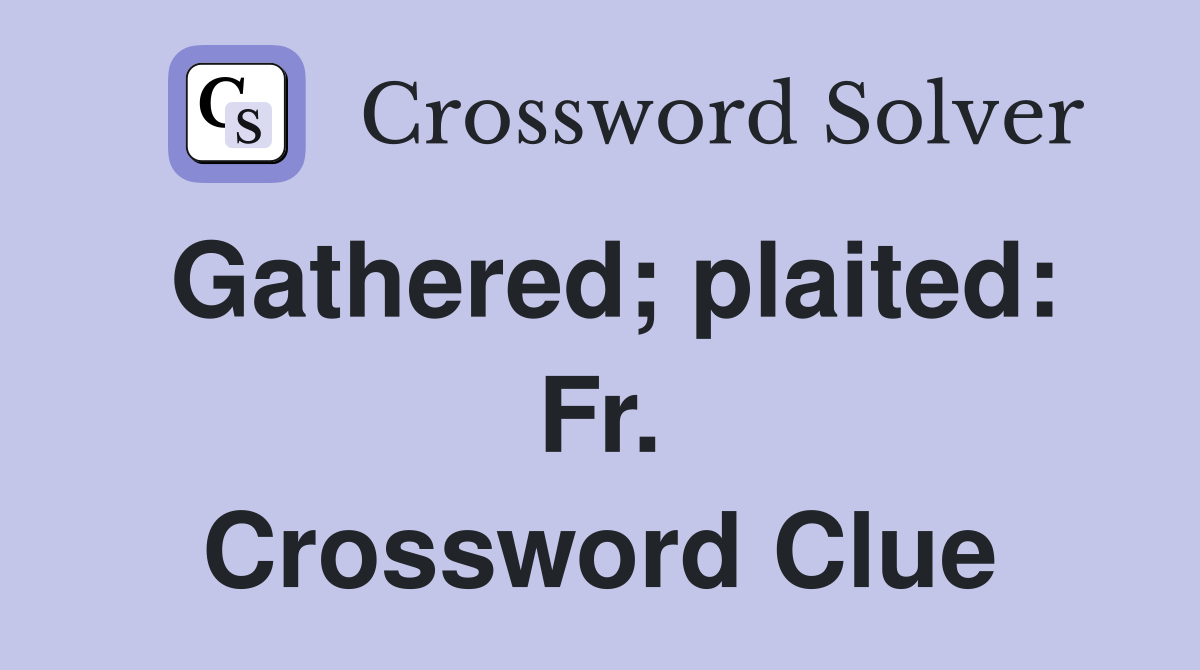 Gathered; plaited: Fr. Crossword Clue
