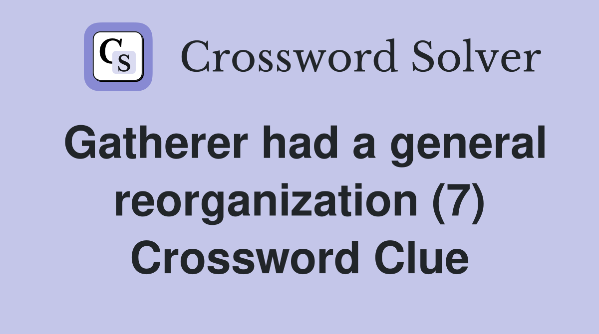 Gatherer had a general reorganization (7) Crossword Clue