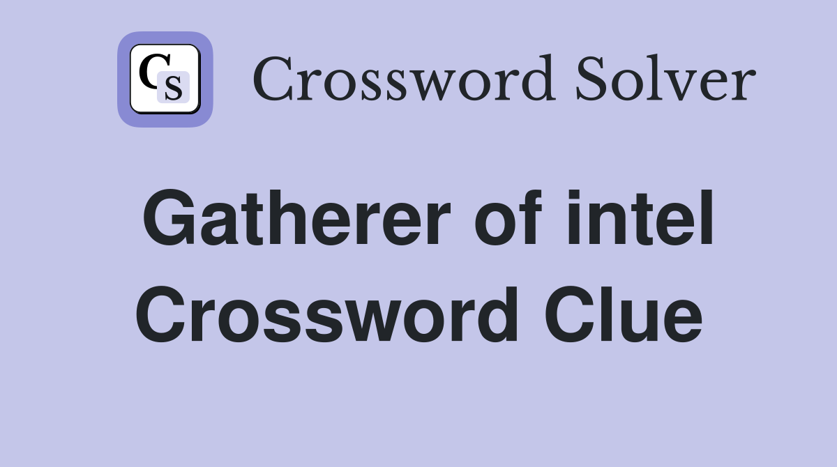 Gatherer of intel Crossword Clue