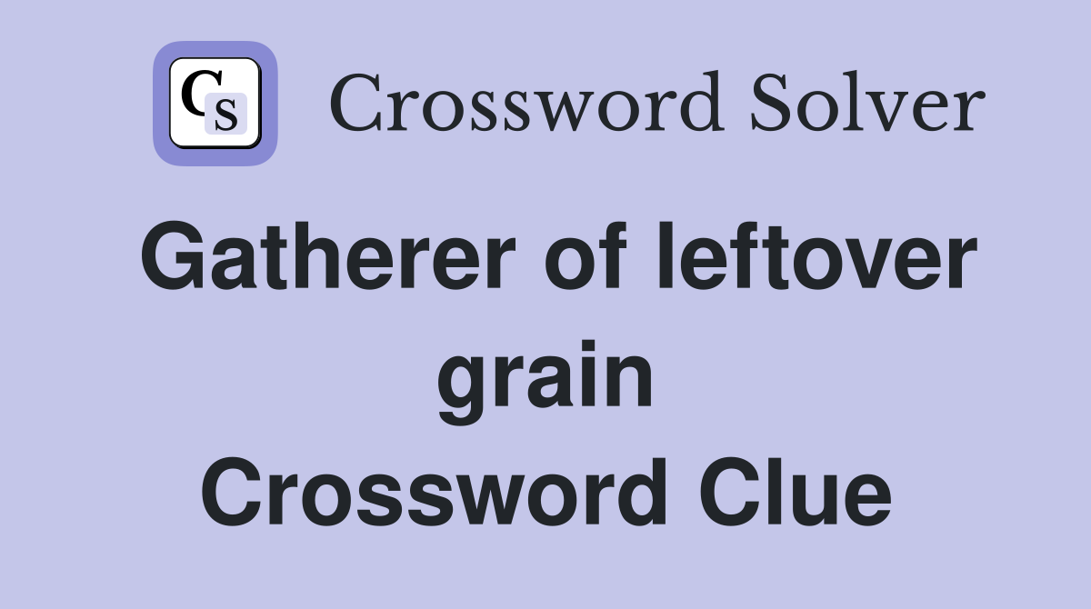 Gatherer of leftover grain Crossword Clue