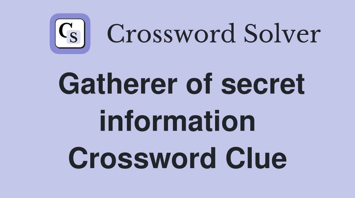 Gatherer of secret information Crossword Clue