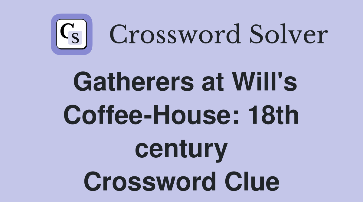 Gatherers at Will's Coffee-House: 18th century Crossword Clue
