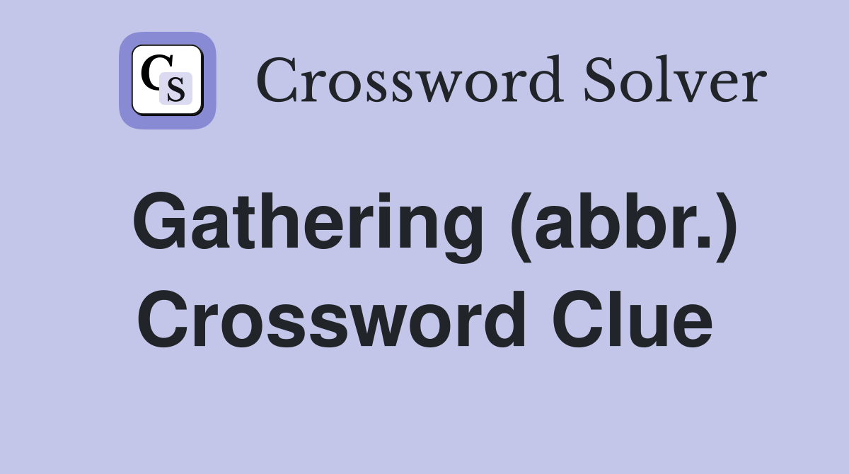 Gathering (abbr.) Crossword Clue