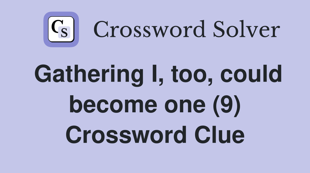 Gathering I, too, could become one (9) Crossword Clue