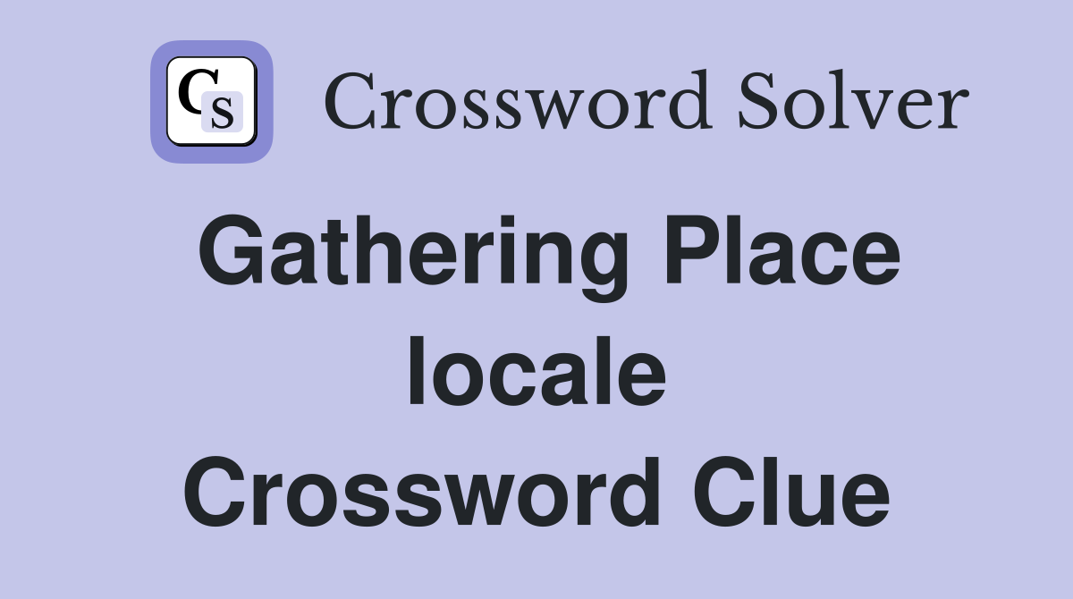 Gathering Place locale Crossword Clue