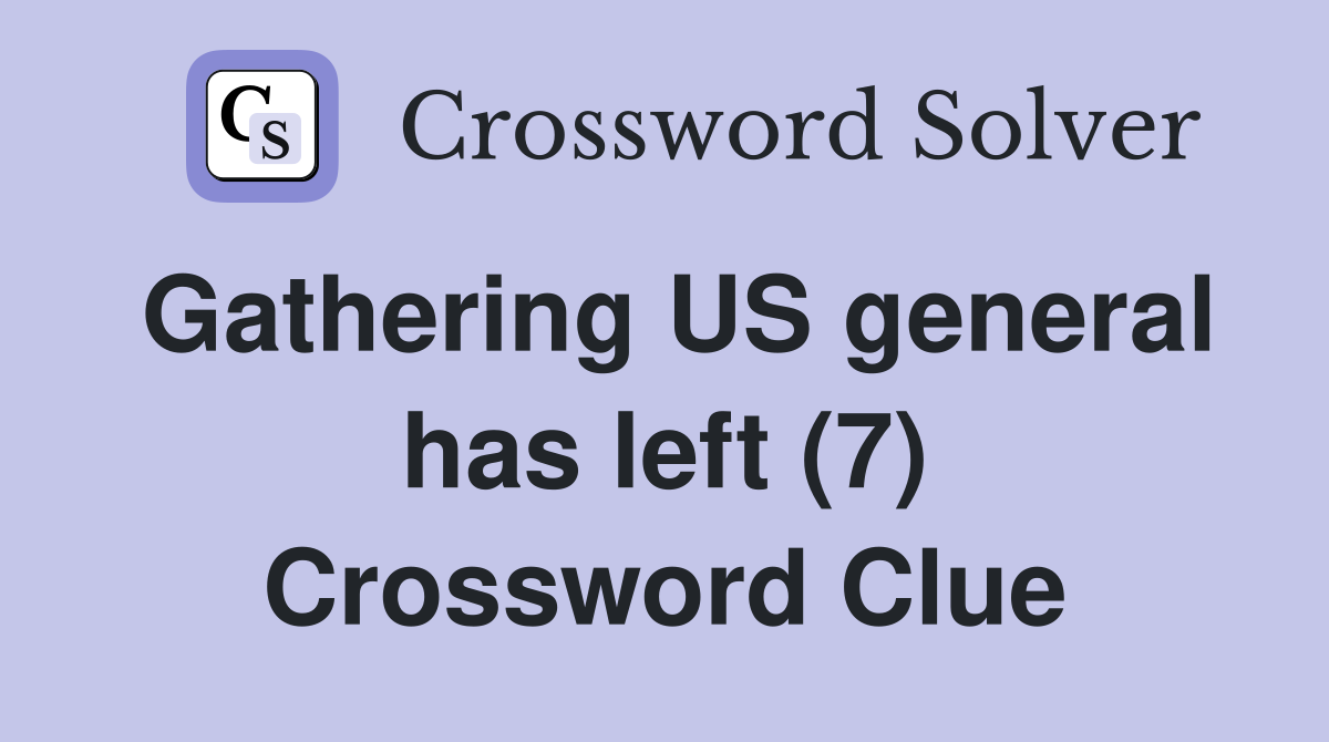 Gathering US general has left (7) Crossword Clue