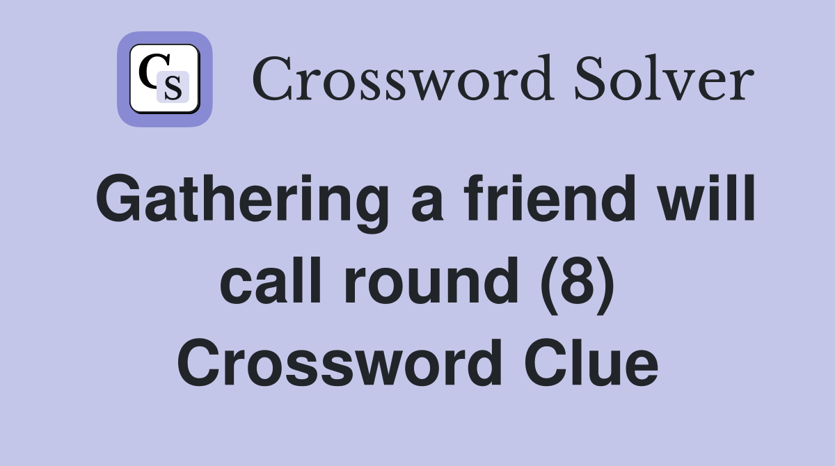 Gathering a friend will call round (8) Crossword Clue