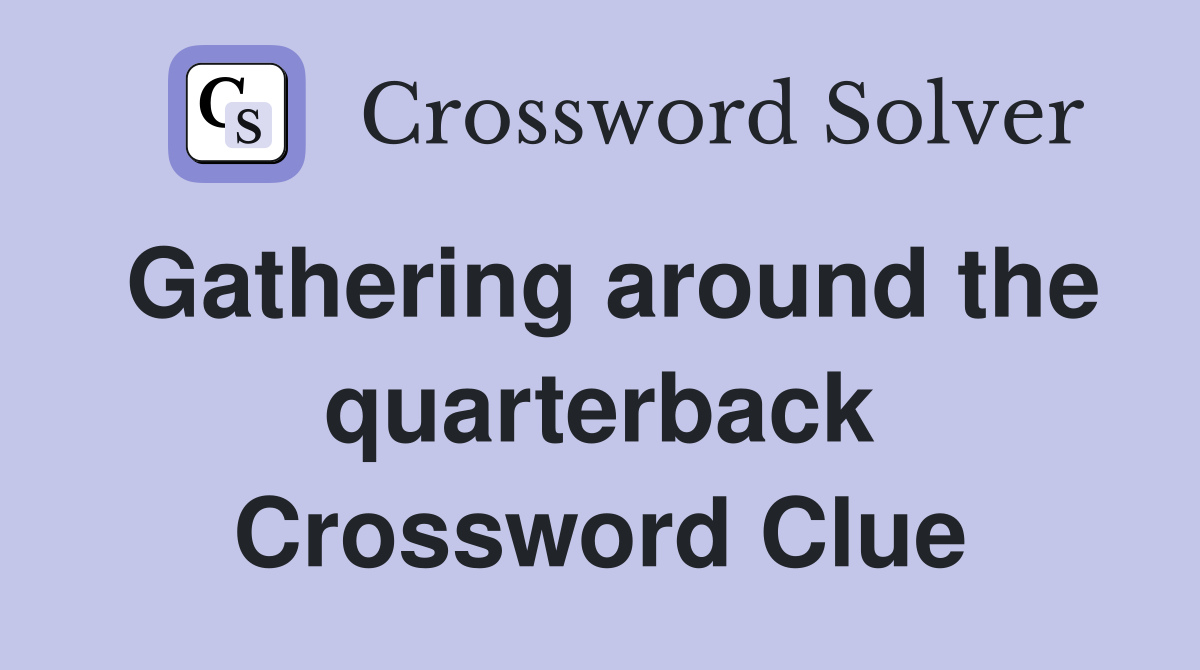 Gathering around the quarterback Crossword Clue