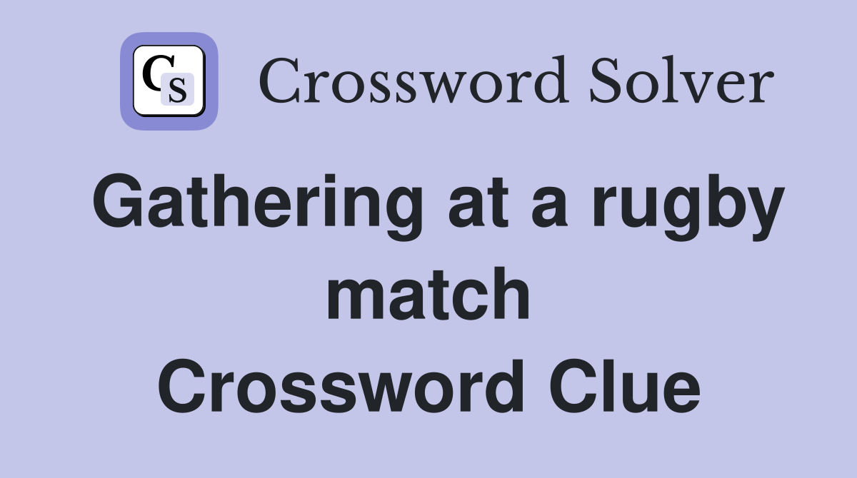 Gathering at a rugby match Crossword Clue