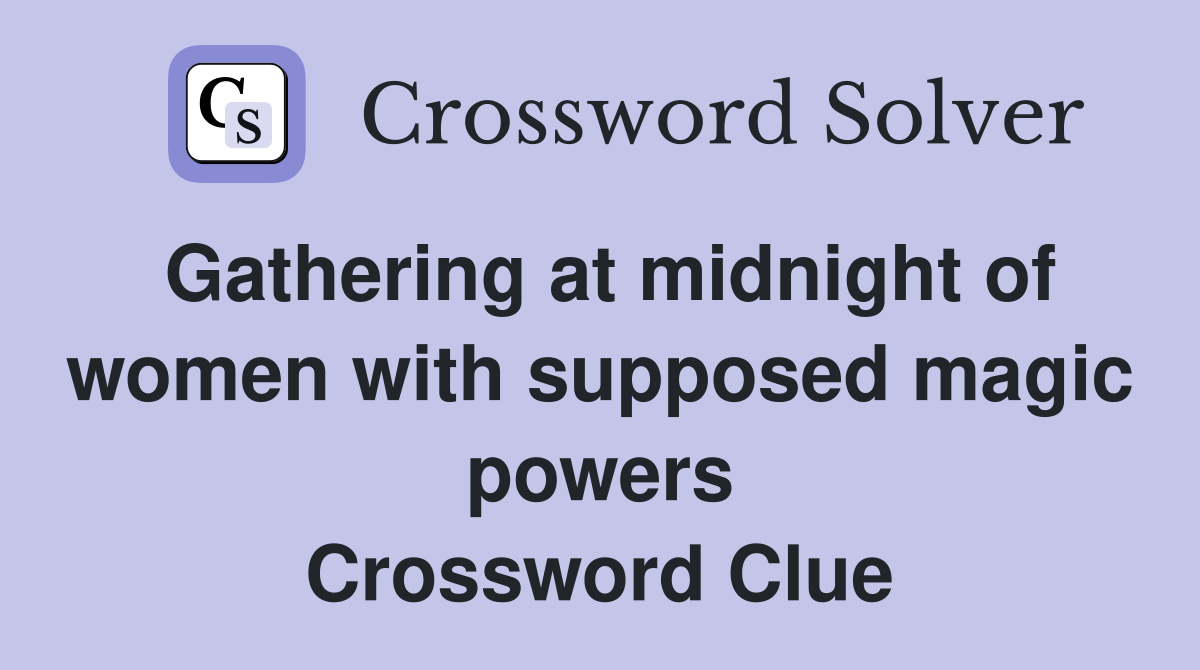 Gathering at midnight of women with supposed magic powers Crossword Clue