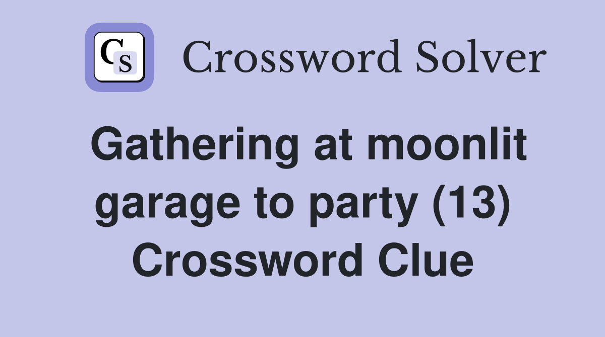 Gathering at moonlit garage to party (13) Crossword Clue