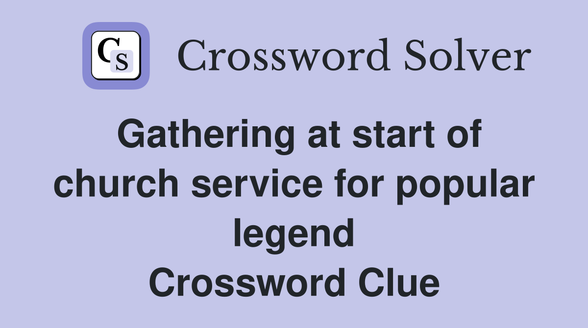 Gathering at start of church service for popular legend Crossword Clue