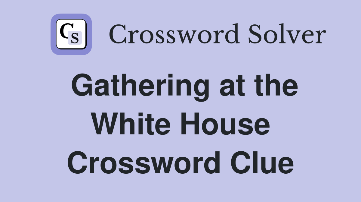 Gathering at the White House Crossword Clue