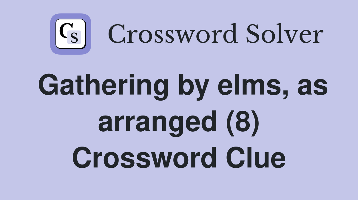 Gathering by elms, as arranged (8) Crossword Clue