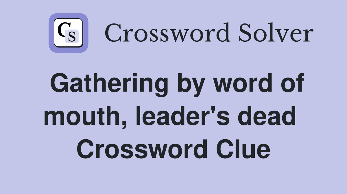 Gathering by word of mouth, leader's dead  Crossword Clue