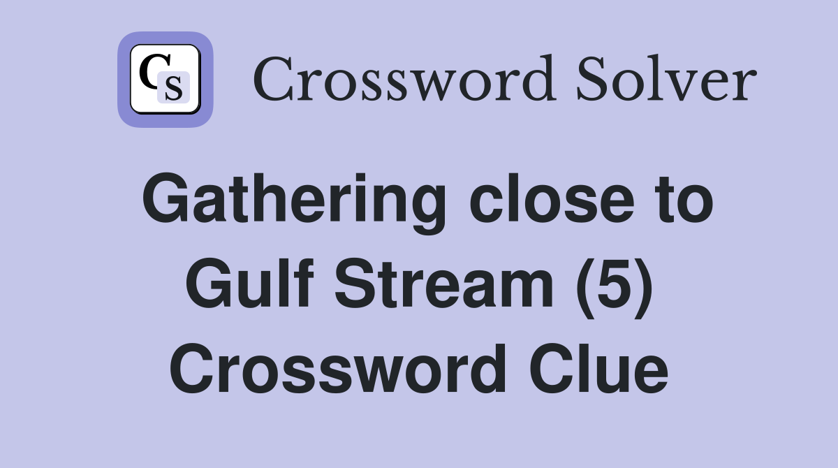 Gathering close to Gulf Stream (5) Crossword Clue