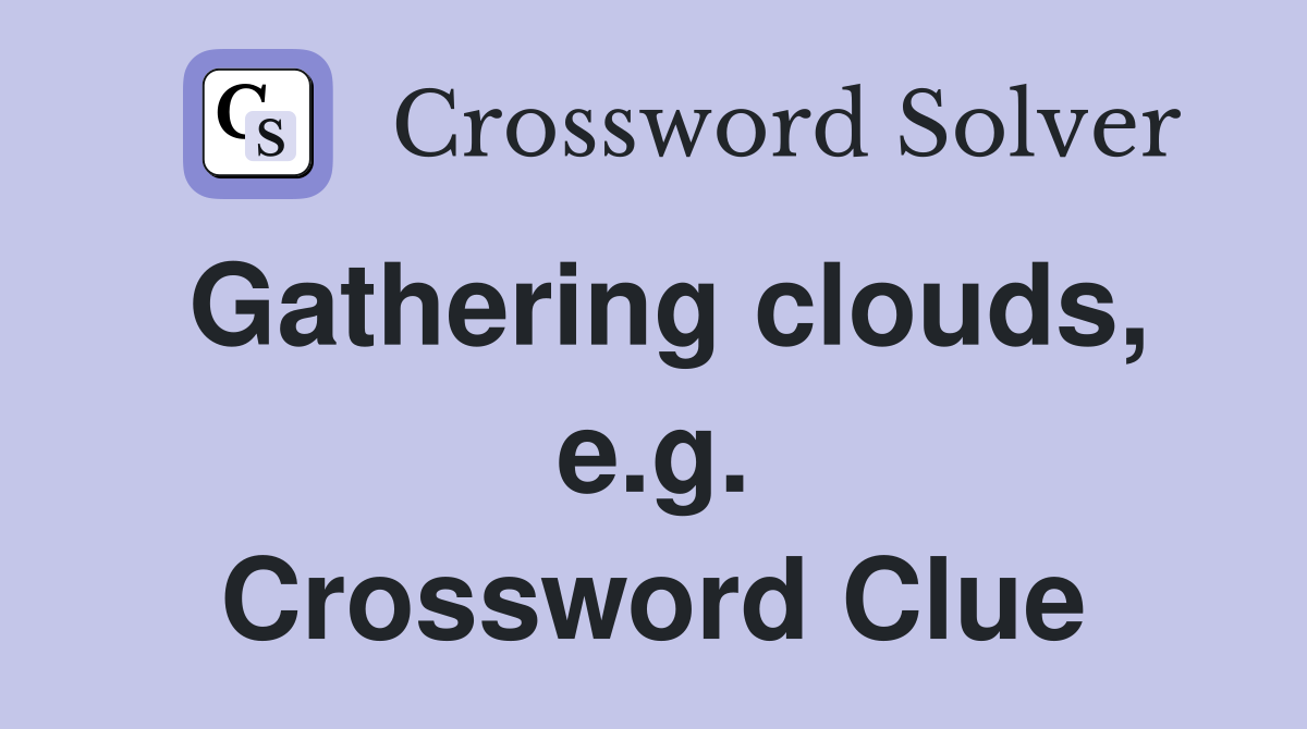Gathering clouds, e.g. Crossword Clue