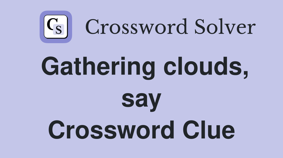 Gathering clouds, say Crossword Clue