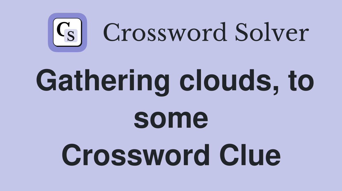 Gathering clouds, to some Crossword Clue