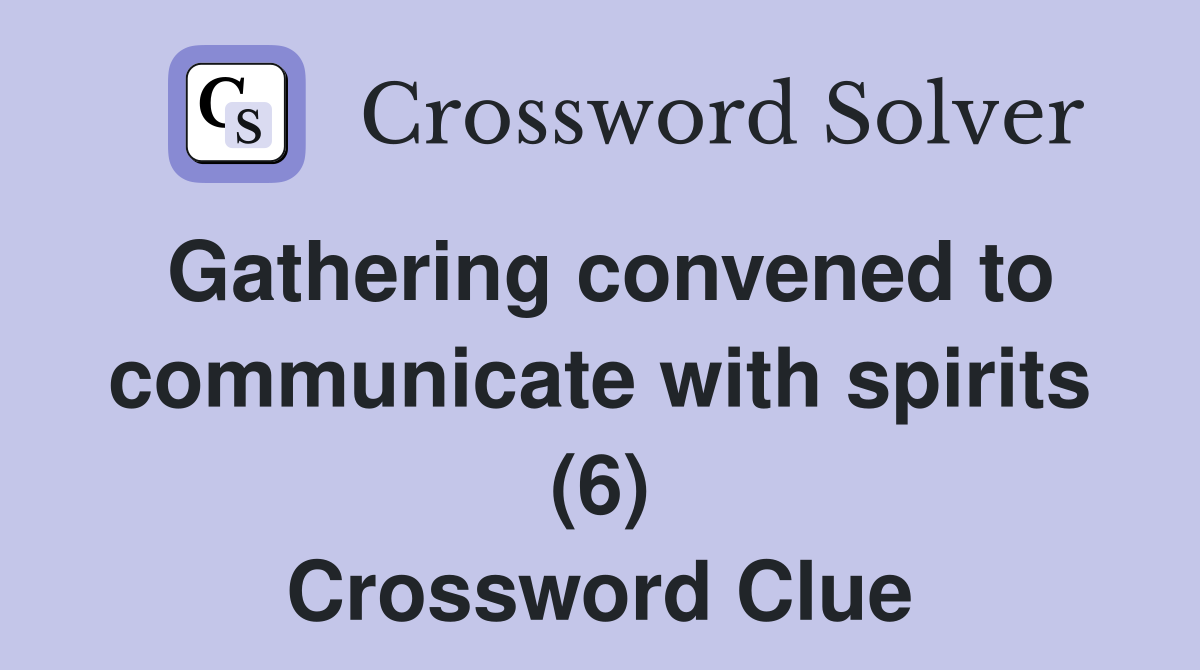 Gathering convened to communicate with spirits (6) Crossword Clue