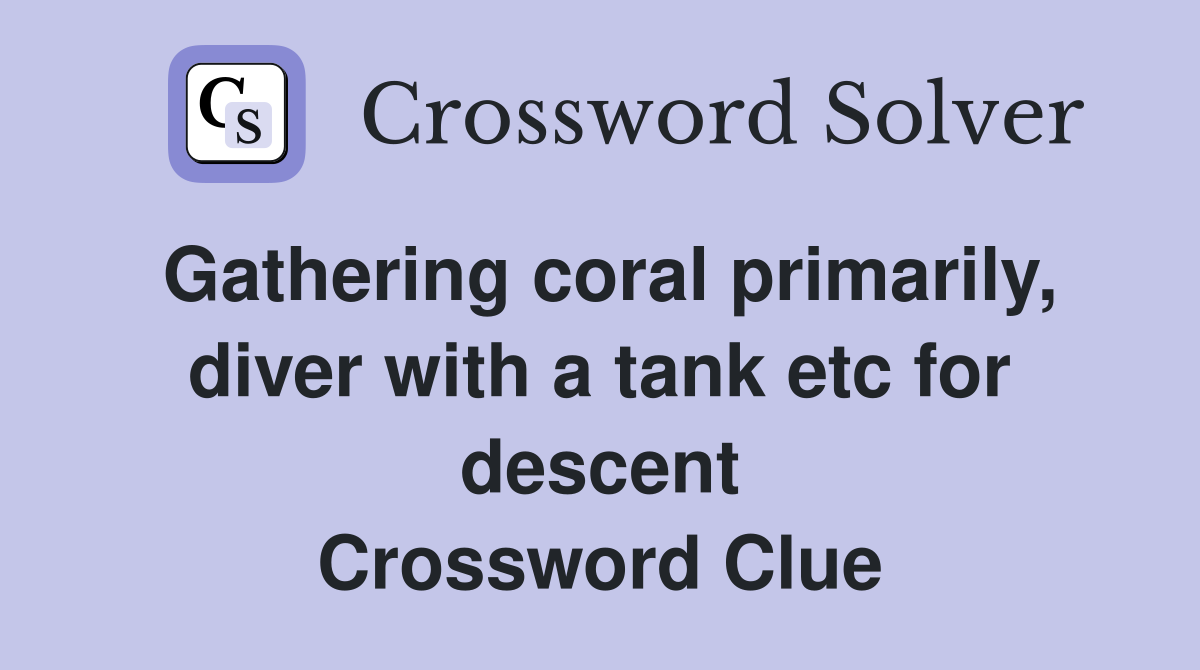 Gathering coral primarily, diver with a tank etc for descent Crossword Clue