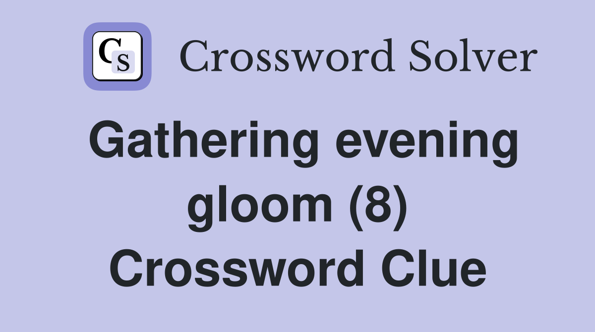 Gathering evening gloom (8) Crossword Clue