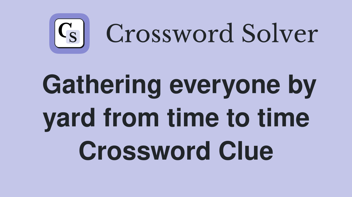 Gathering everyone by yard from time to time Crossword Clue
