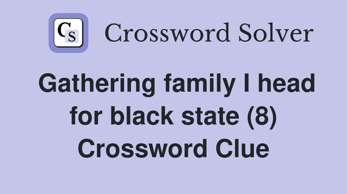 Gathering family I head for black state (8) Crossword Clue