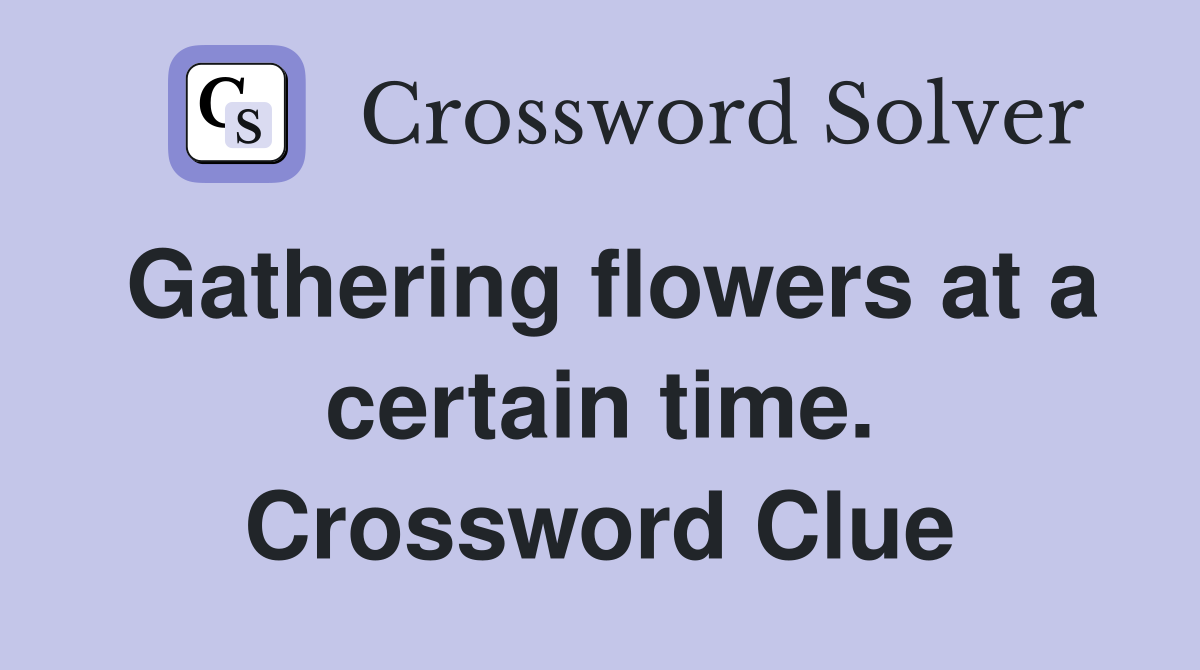 Gathering flowers at a certain time. Crossword Clue