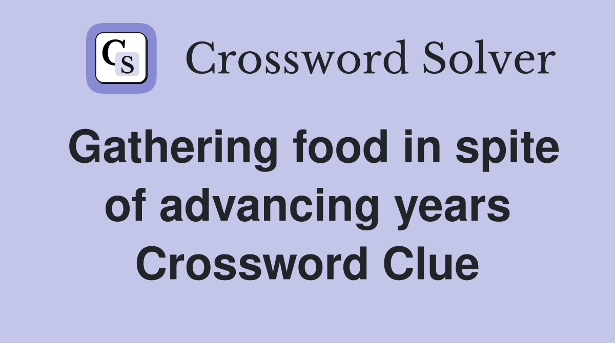 Gathering food in spite of advancing years Crossword Clue