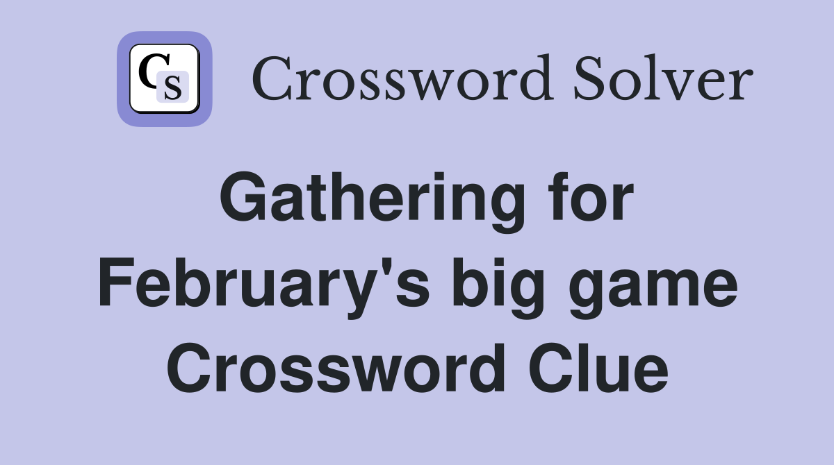 Gathering for February's big game Crossword Clue