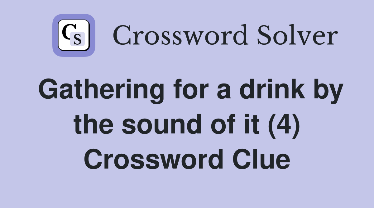 Gathering for a drink by the sound of it (4) Crossword Clue