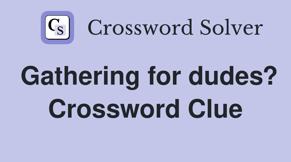 Gathering for dudes? Crossword Clue