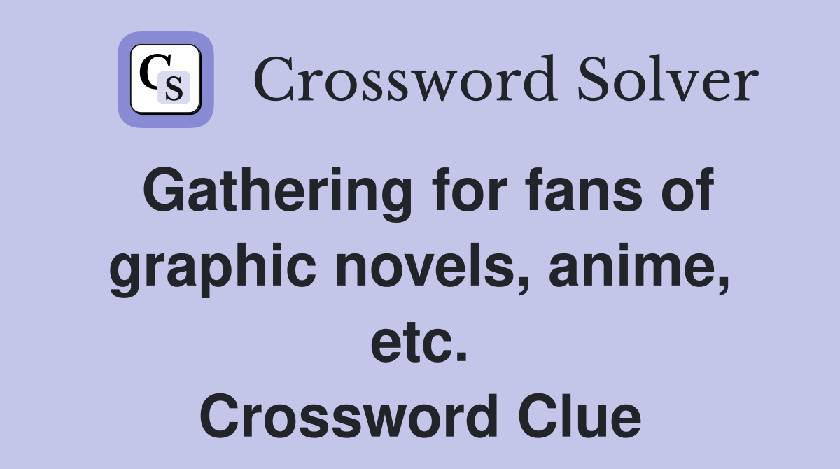 Gathering for fans of graphic novels, anime, etc. Crossword Clue