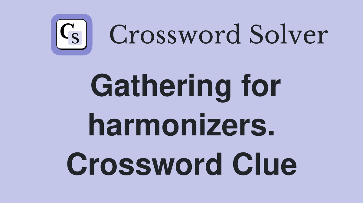 Gathering for harmonizers. Crossword Clue